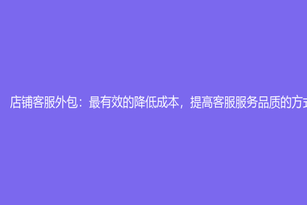 店鋪客服外包：最有效的降低成本，提高客服服務品質的方式