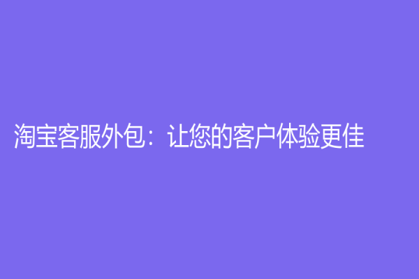 淘寶客服外包：讓您的客戶體驗更佳