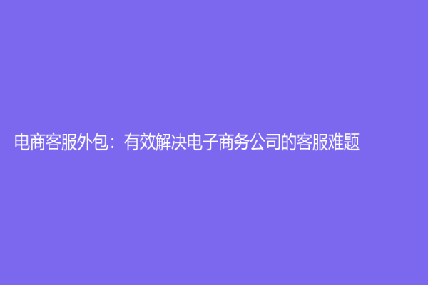 電商客服外包：有效解決電子商務公司的客服難題