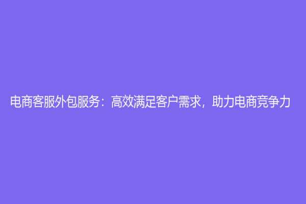 電商客服外包服務：高效滿足客戶需求，助力電商競爭力