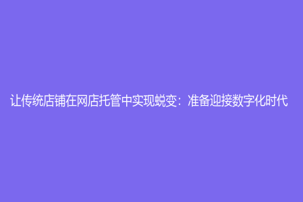 讓傳統店鋪在網店托管中實現蛻變：準備迎接數字化時代