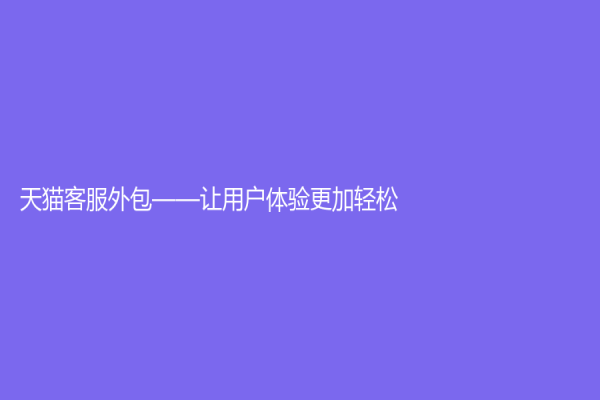 天貓客服外包——讓用戶體驗更加輕松
