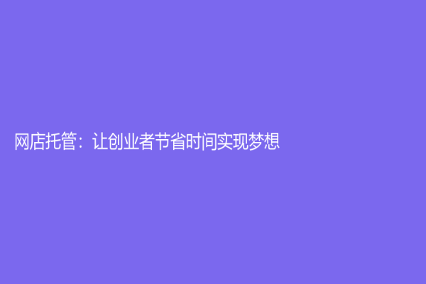 網店托管：讓創業者節省時間實現夢想