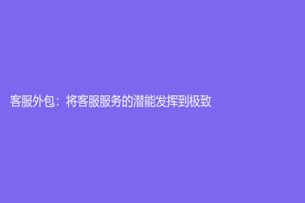 客服外包：將客服服務的潛能發揮到極致