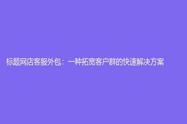 標題網店客服外包：一種拓寬客戶群的快速解決方案