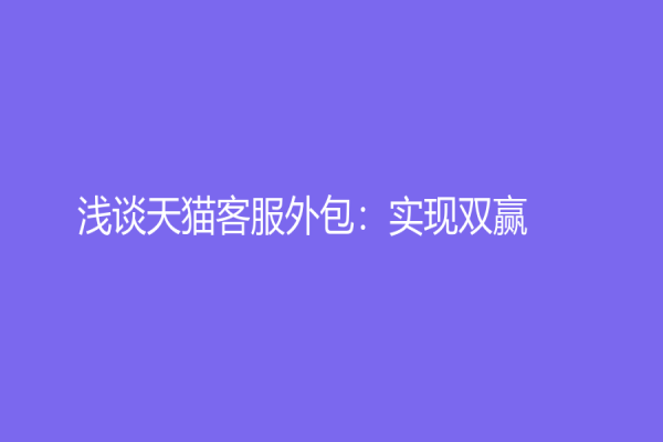 淺談天貓客服外包：實現(xiàn)雙贏！