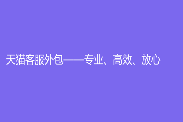 天貓客服外包——專業、高效、放心