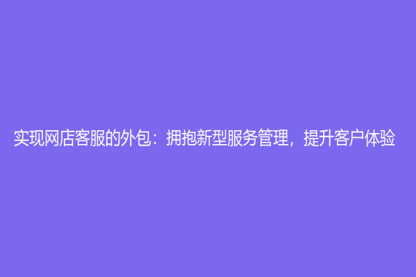 實現網店客服的外包：擁抱新型服務管理，提升客戶體驗