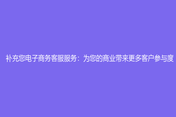 補充您電子商務客服服務：為您的商業(yè)帶來更多客戶參與度