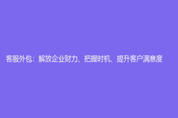 客服外包：解放企業財力、把握時機、提升客戶滿意度