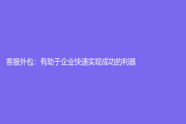 客服外包：有助于企業快速實現成功的利器
