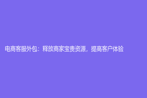 電商客服外包：釋放商家寶貴資源，提高客戶體驗