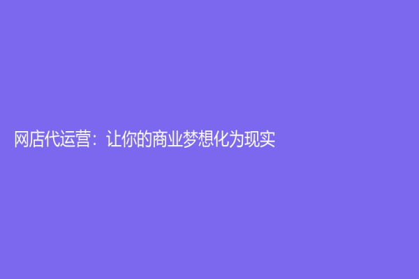 網店代運營：讓你的商業夢想化為現實