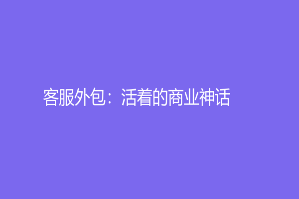 客服外包：活著的商業神話！