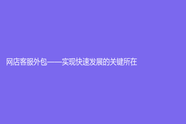 網店客服外包——實現快速發展的關鍵所在
