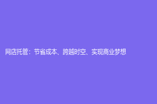 網店托管：節省成本、跨越時空、實現商業夢想