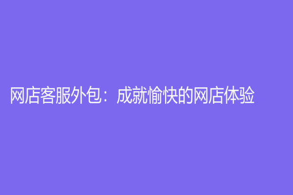 網店客服外包：成就愉快的網店體驗