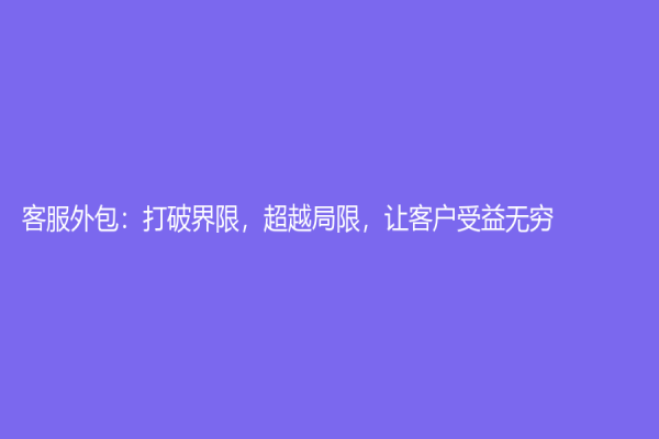 客服外包：打破界限，超越局限，讓客戶受益無窮