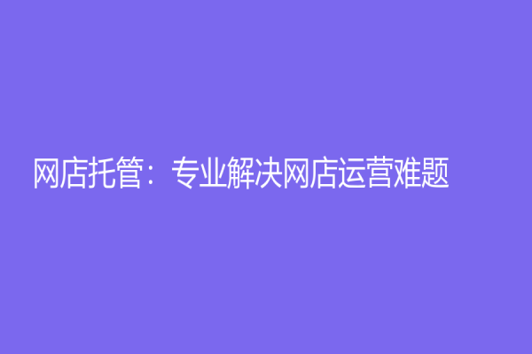 網店托管：專業解決網店運營難題