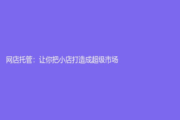 網店托管：讓你把小店打造成超級市場