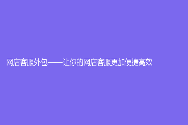網店客服外包——讓你的網店客服更加便捷高效