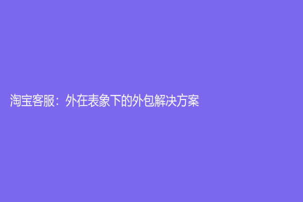 淘寶客服：外在表象下的外包解決方案
