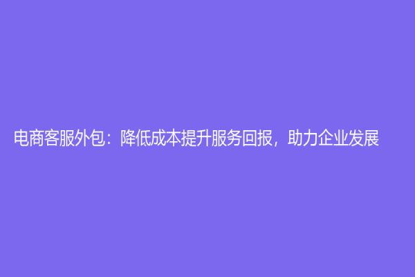 電商客服外包：降低成本提升服務回報，助力企業發展！