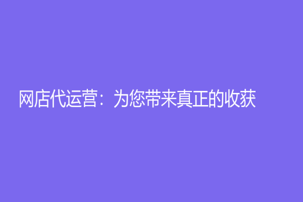 網店代運營：為您帶來真正的收獲！