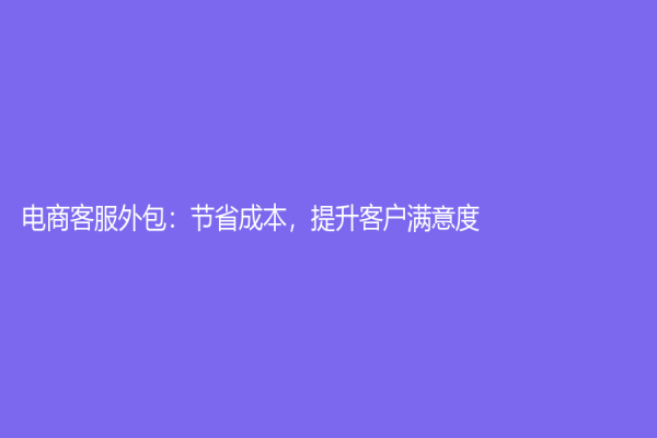 電商客服外包：節省成本，提升客戶滿意度