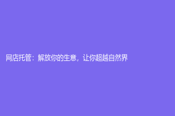 網(wǎng)店托管：解放你的生意，讓你超越自然界
