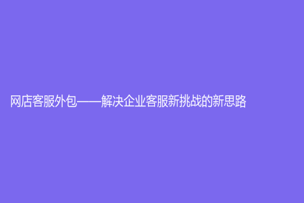 網店客服外包——解決企業客服新挑戰的新思路