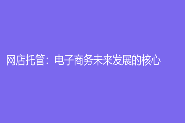 網店托管：電子商務未來發展的核心