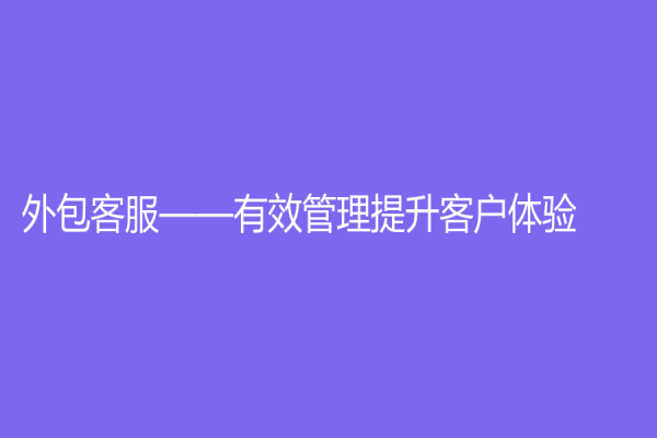 外包客服——有效管理提升客戶體驗