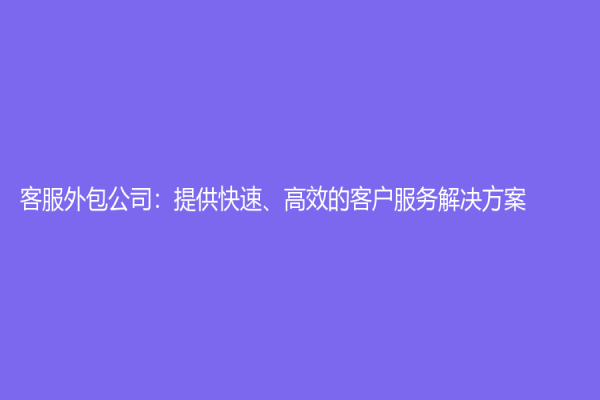客服外包公司：提供快速、高效的客戶服務解決方案
