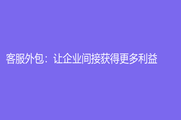 客服外包：讓企業間接獲得更多利益